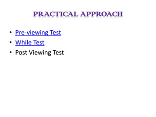 • Pre-viewing Test
• While Test
• Post Viewing Test
 