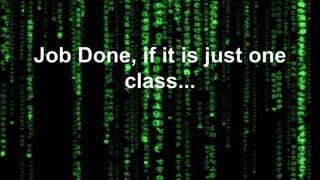 Job Done, if it is just one 
class... 
 