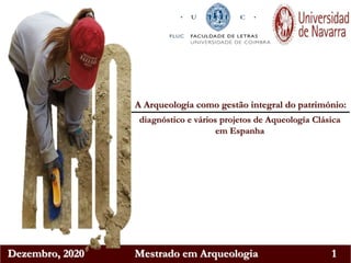 Dezembro, 2020 Mestrado em Arqueologia 1
A Arqueología como gestão integral do património:
diagnóstico e vários projetos de Aqueología Clásica
em Espanha
 