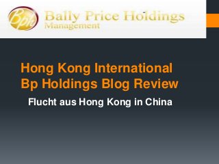 Hong Kong International
Bp Holdings Blog Review
 Flucht aus Hong Kong in China
 