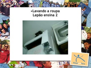 •Lavando a roupa
 Lepão ensina 2
 