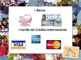 • Banco




• Cartão de Crédito Internacional
 
