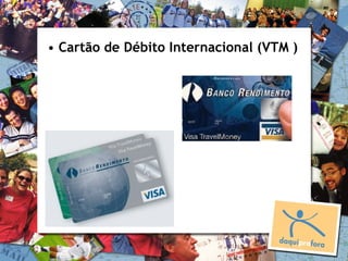 • Cartão de Débito Internacional (VTM )
 