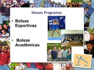 Nossos Programas

• Bolsas
  Esportivas


• Bolsas
  Acadêmicas
 