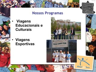 Nossos Programas

• Viagens
  Educacionais e
  Culturais

• Viagens
  Esportivas
 