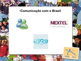 •Comunicação com o Brasil
 