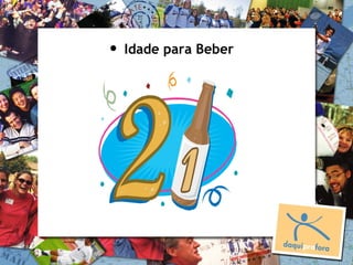 •   Idade para Beber
 