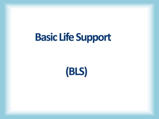 BasicLifeSupport
(BLS)
Date: July / august 2018
 
