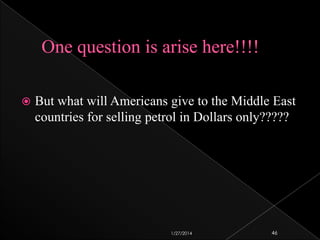 

But what will Americans give to the Middle East
countries for selling petrol in Dollars only?????

1/27/2014

46

 