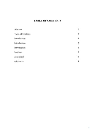 3
TABLE OF CONTENTS
Abstract 2
Table of Contents 3
Introduction 4
Introduction 5
Introduction 6
Methods 7
conclusion 8
references 9
 