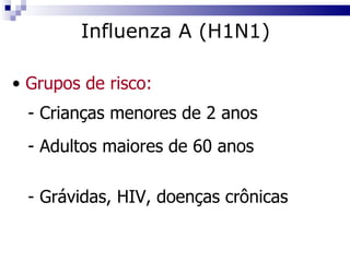 Grupos de risco: - Crianças menores de 2 anos - Adultos maiores de 60 anos - Grávidas, HIV, doenças crônicas Influenza A (H1N1) 