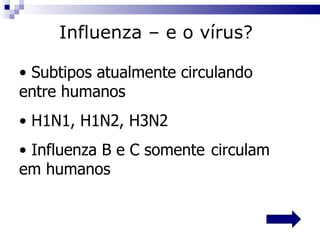Su bti pos atualmente circulando  entre humanos H1N1, H1N2, H3N2 Influenza B e C somente  circulam em humanos Influenza – e o vírus?   