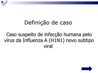 Definição de caso Caso suspeito de infecção humana pelo vírus da  Influenza A (H1N1) novo subtipo viral   