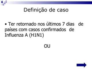 Ter retornado nos últimos 7 dias  de países com casos confirmados  de Influenza A (H1N1) OU Definição de caso 