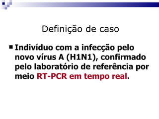Indivíduo com a infecção pelo novo vírus A (H1N1), confirmado pelo laboratório de referência por meio   RT-PCR em tempo real . Definição de caso 