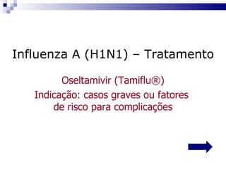 Influenza A (H1N1) – Tratamento Oseltamivir (Tamiflu ® ) Indicação: casos graves ou fatores  de risco para complicações 