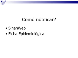 SinanWeb Ficha Epidemiológica Como notificar? 
