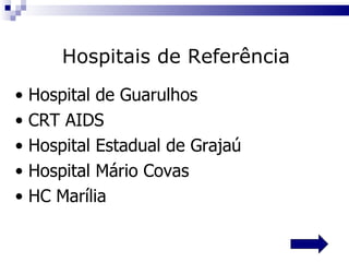 Hospitais de Referência Hospital de Guarulhos CRT AIDS Hospital Estadual de Grajaú Hospital M ário  Covas HC Marília 