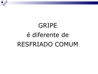 GRIPE é diferente de RESFRIADO COMUM 