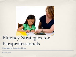 Fluency Strategies for Paraprofessionals ,[object Object],March 19, 2010 