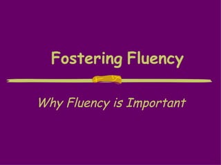 Fostering   Fluency Why Fluency is Important 