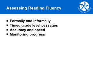 Assessing Reading Fluency Formally and informally Timed grade level passages Accuracy and speed Monitoring progress 