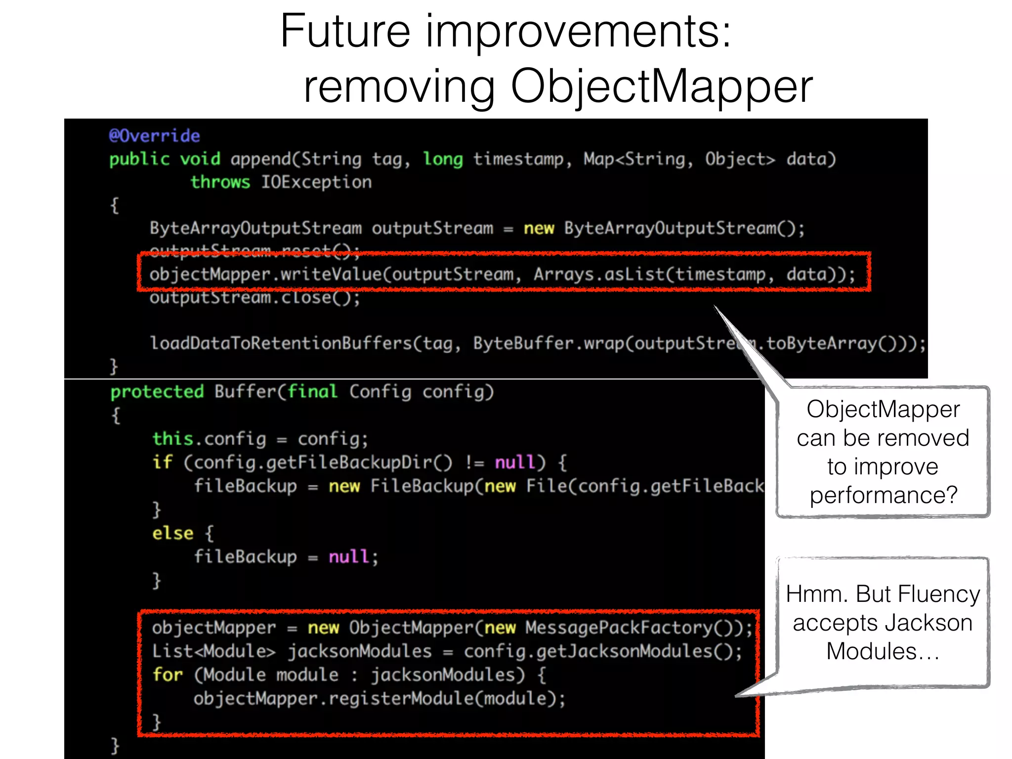 Future improvements:
removing ObjectMapper
ObjectMapper
can be removed
to improve
performance?
Hmm. But Fluency
accepts Jackson
Modules…
 
