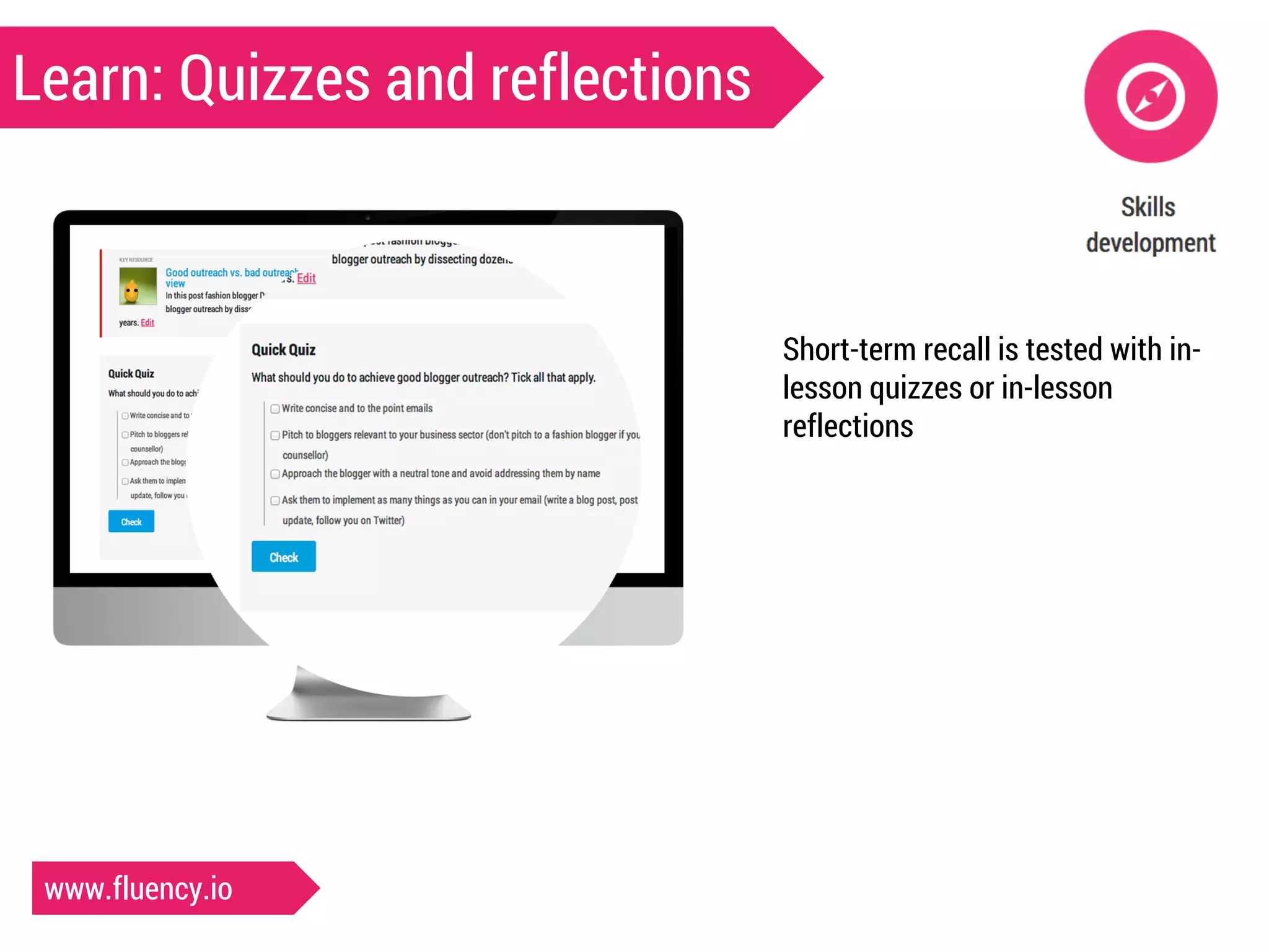 Learn: Quizzes and reflections 
Short-term recall is tested with in-lesson 
quizzes or in-lesson 
reflections 
www.fluency.io 
 