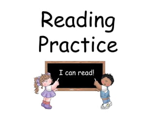 Reading Practice I can read! 