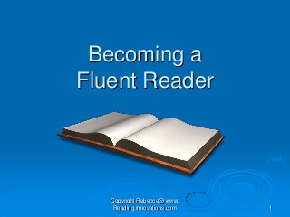 Becoming a
Fluent Reader




   Copyright Rebecca@ www.
    Reading Innovations.com   1
 