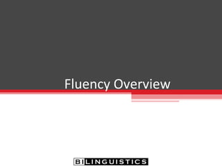 Fluency Overview
Bilinguistics Tea Meeting
March 25th
, 2013
Lia Johnston & Ladaun Jackson
 