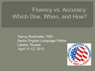 Nancy Burkhalter, PhD
Senior English Language Fellow
Lipetsk, Russia
April 11-12, 2013
 
