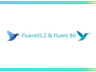 Fluentd1.2 & Fluent Bit
 