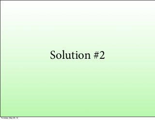 Solution #2
Tuesday, May 28, 13
 