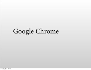 Google Chrome
Tuesday, May 28, 13
 