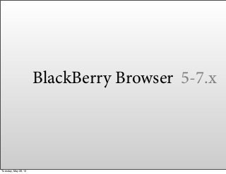 BlackBerry Browser 5-7.x
Tuesday, May 28, 13
 