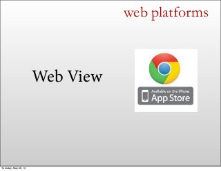 Web View
web platforms
Tuesday, May 28, 13
 