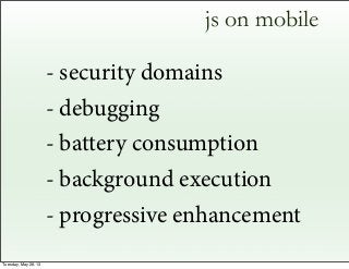 js on mobile
- security domains
- debugging
- battery consumption
- background execution
- progressive enhancement
Tuesday...