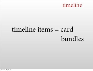 timeline
timeline items = card
bundles
Thursday, May 30, 13
 