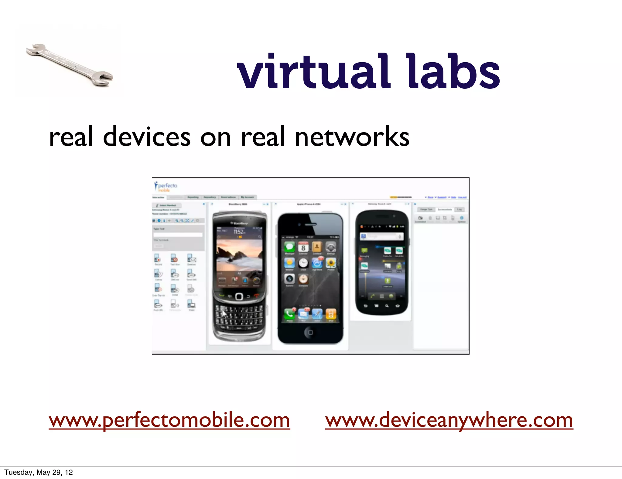 virtual labs
            real devices on real networks




            www.perfectomobile.com   www.deviceanywhere.com

Tuesday, May 29, 12
 