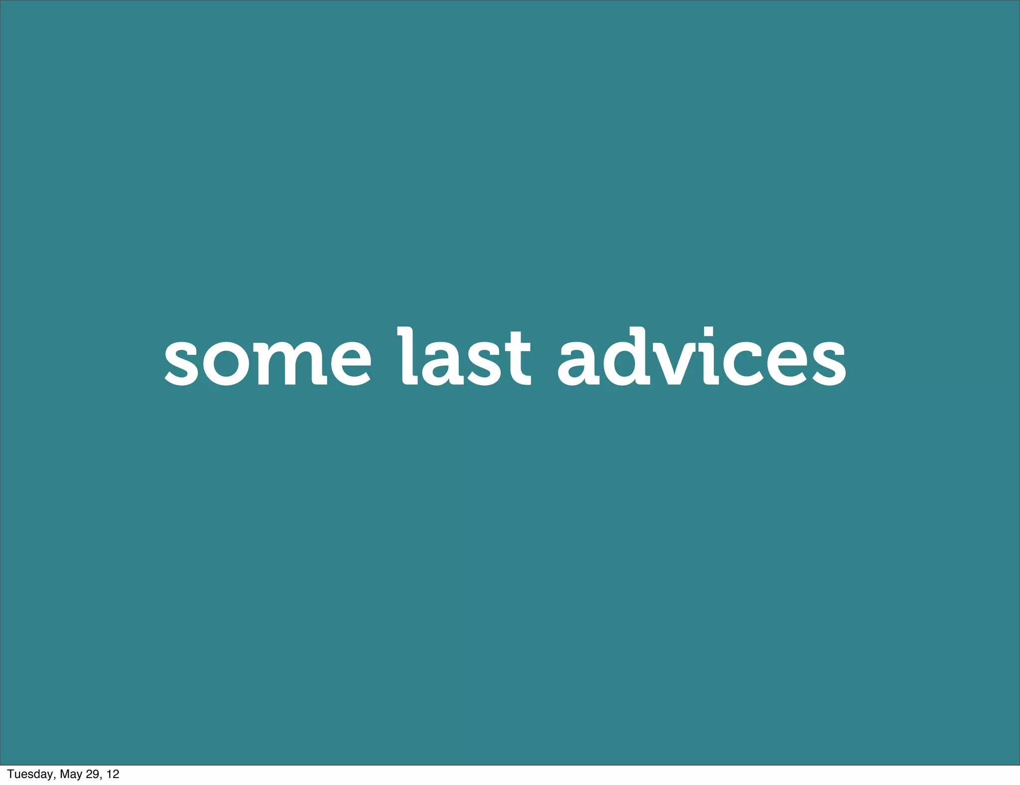 some last advices



Tuesday, May 29, 12
 