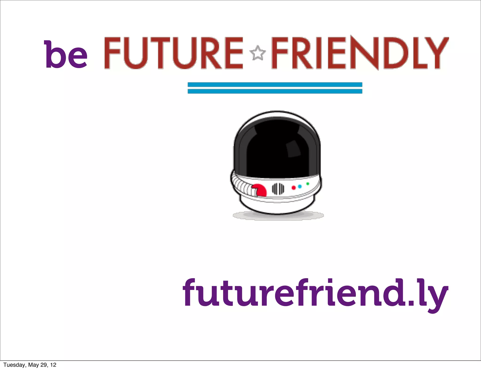be




                      futurefriend.ly
Tuesday, May 29, 12
 