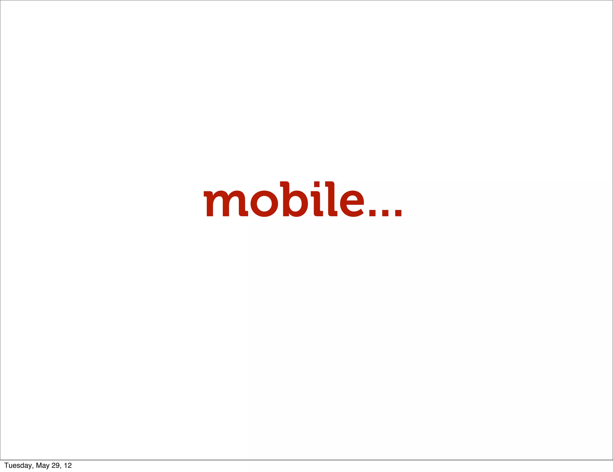 mobile...




Tuesday, May 29, 12
 
