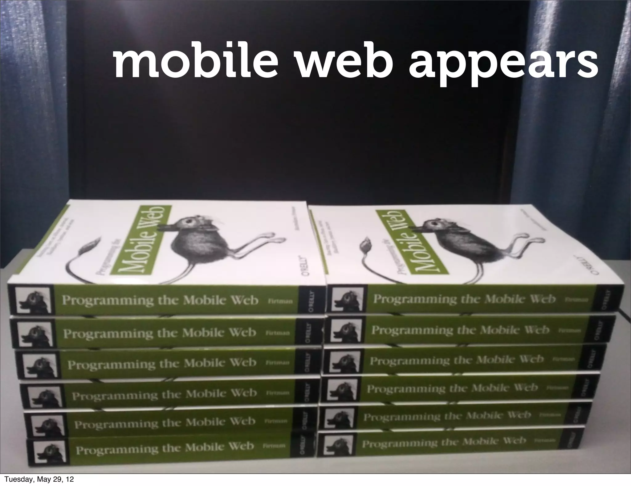 mobile web appears




Tuesday, May 29, 12
 