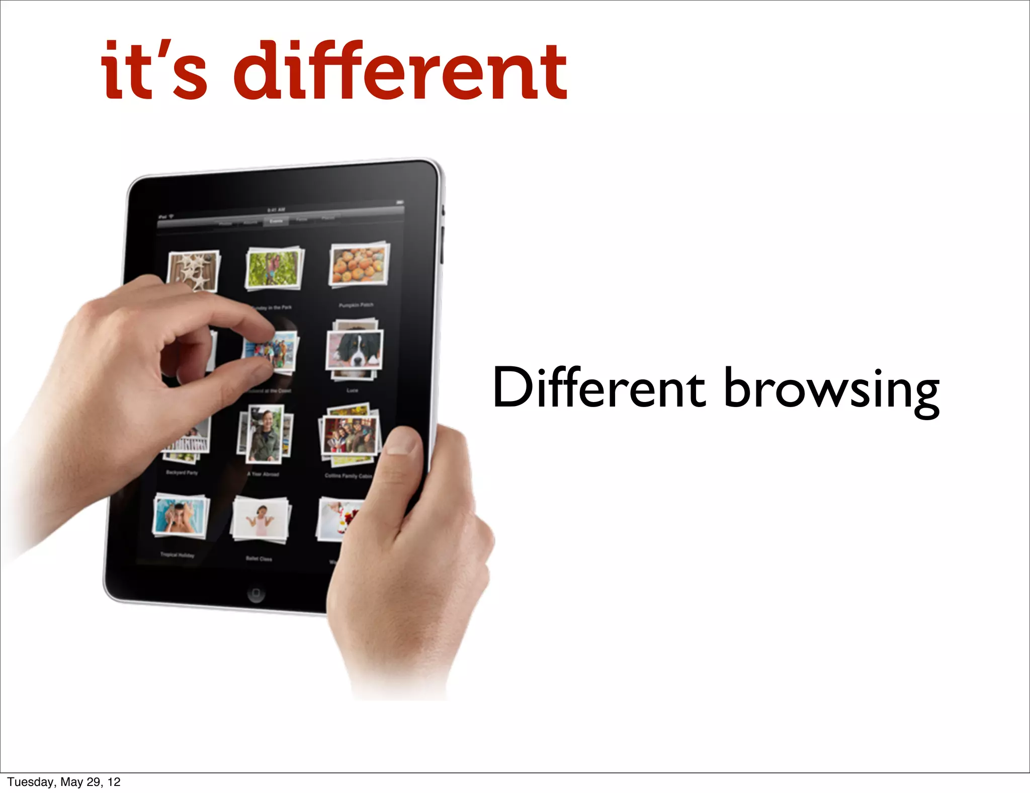 it’s diﬀerent


                         Different browsing




Tuesday, May 29, 12
 