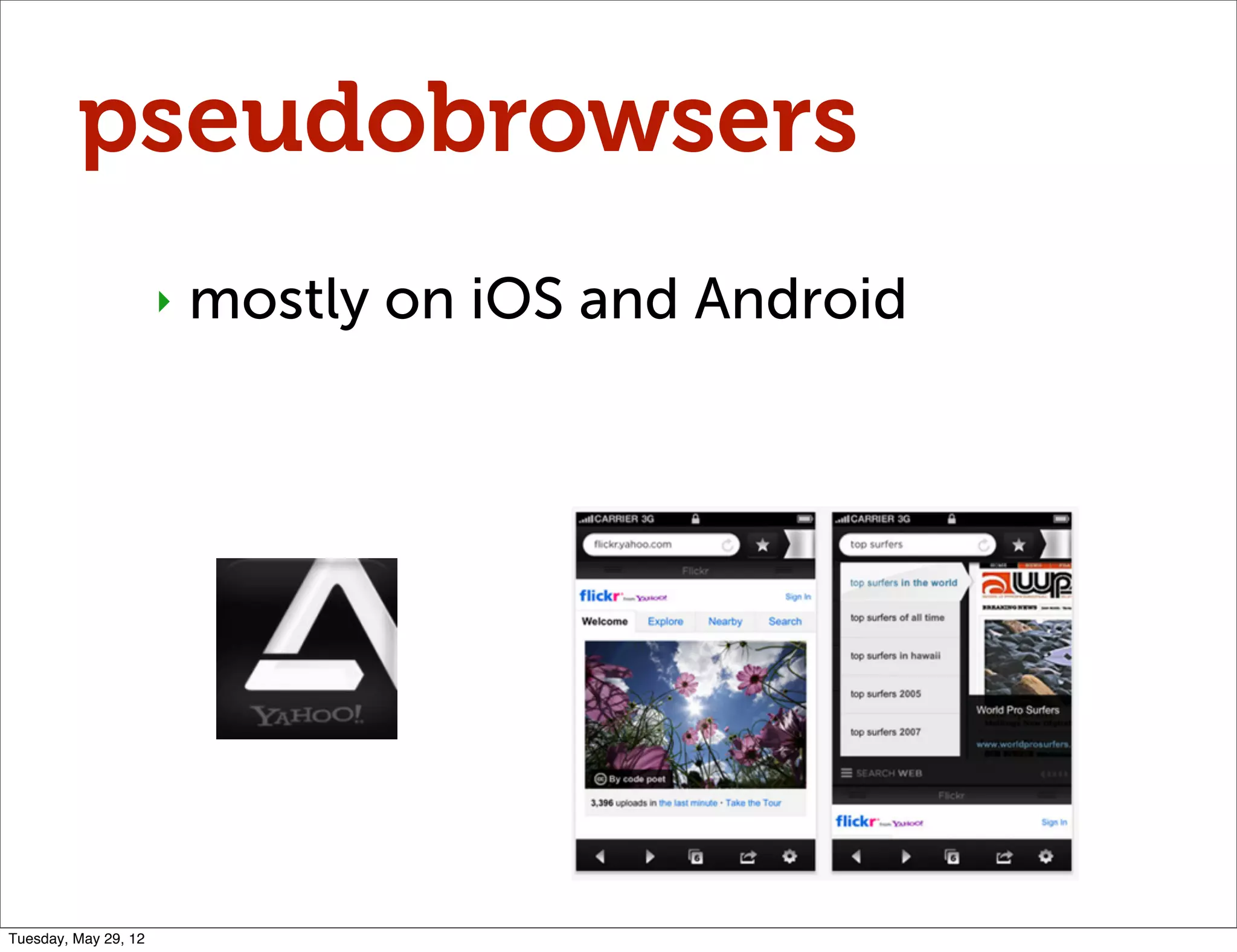 pseudobrowsers
                      ‣   mostly on iOS and Android




Tuesday, May 29, 12
 