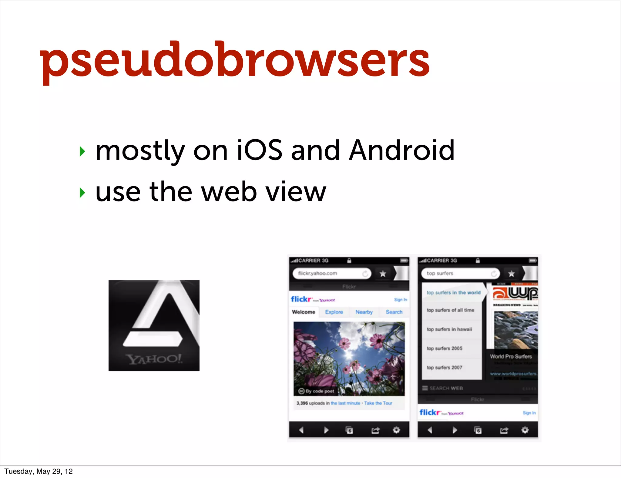 pseudobrowsers
                      ‣ mostly on iOS and Android
                      ‣ use the web view




Tuesday, May 29, 12
 