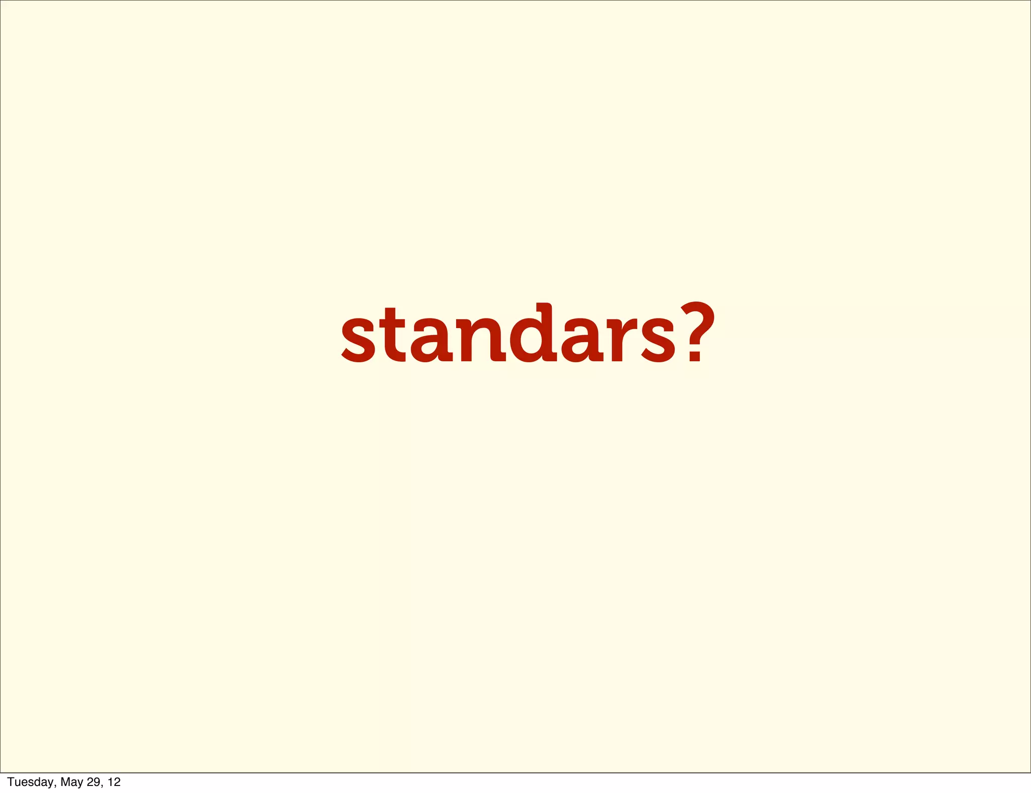 standars?




Tuesday, May 29, 12
 