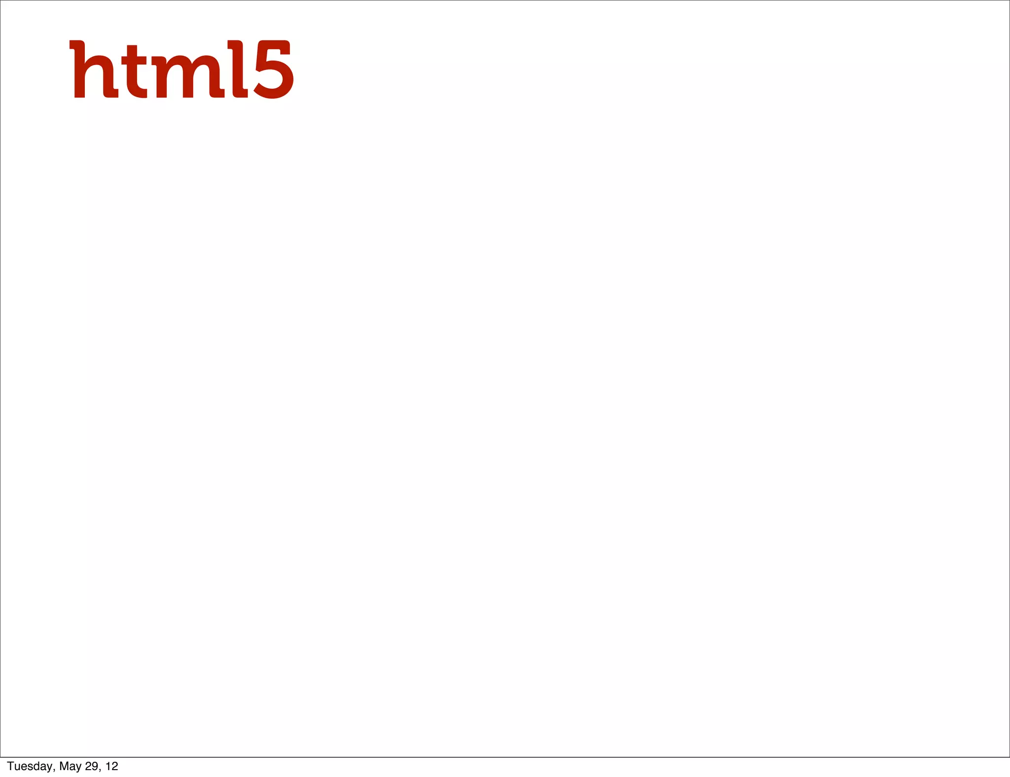 html5




Tuesday, May 29, 12
 