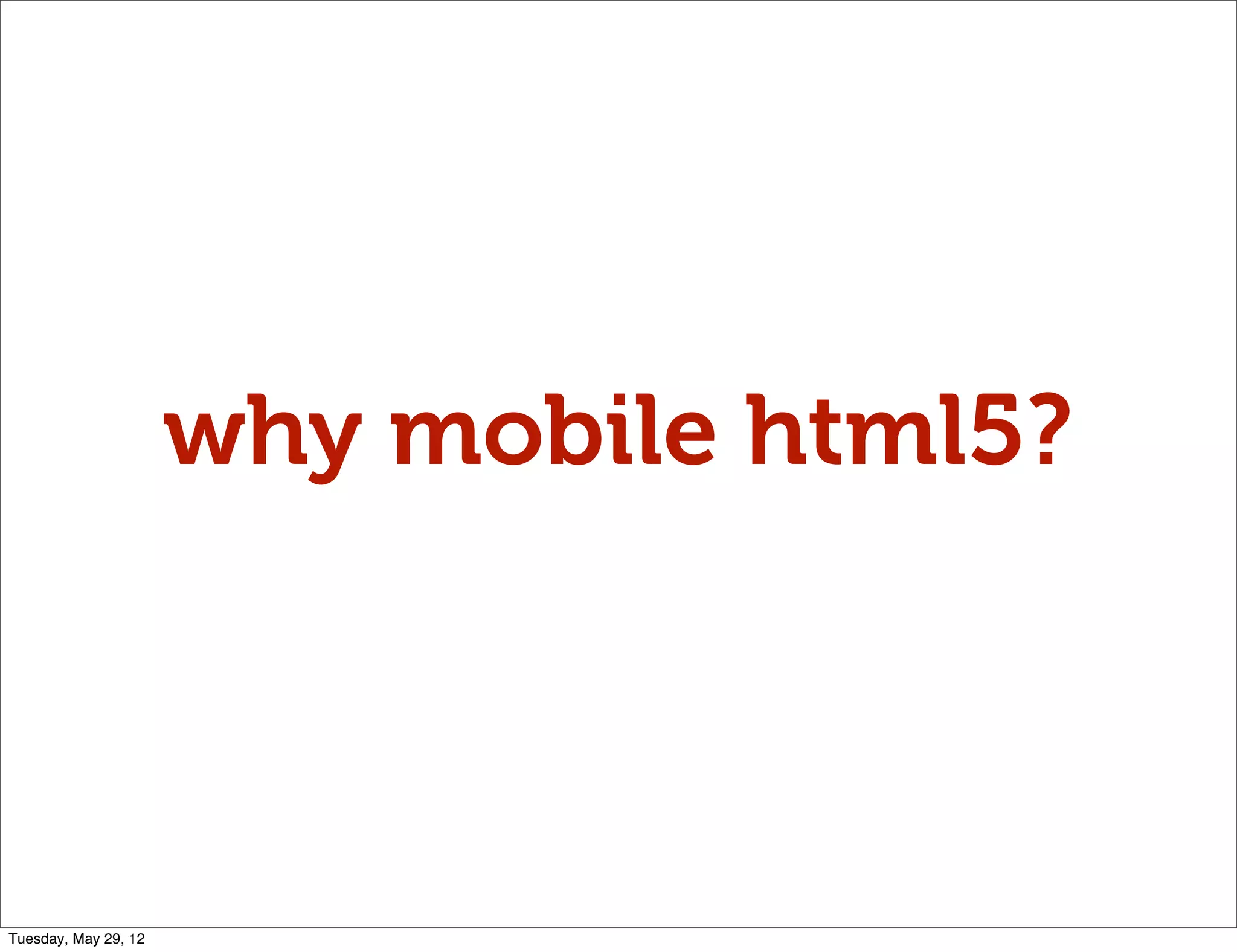 why mobile html5?



Tuesday, May 29, 12
 